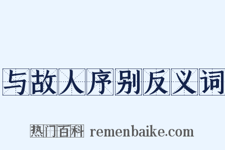 与故人序别反义词是什么意思的图片